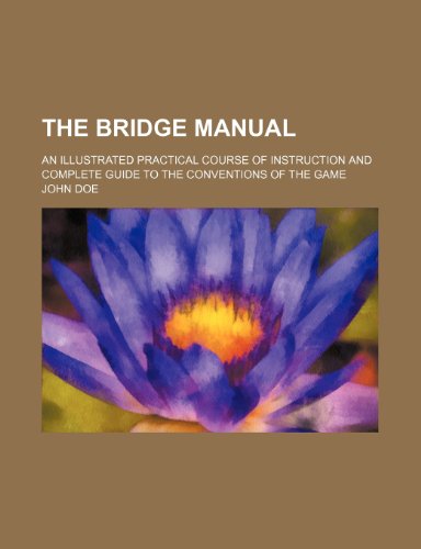 The bridge manual; An illustrated practical course of instruction and complete guide to the conventions of the game (9781236355034) by Doe, John