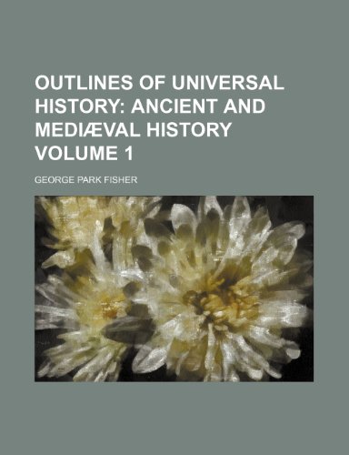 Outlines of Universal History Volume 1; Ancient and Mediaeval History (9781236356895) by Fisher, George Park