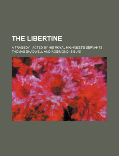 The libertine; a tragedy acted by His Royal Highness's servants (9781236364173) by Shadwell, Thomas