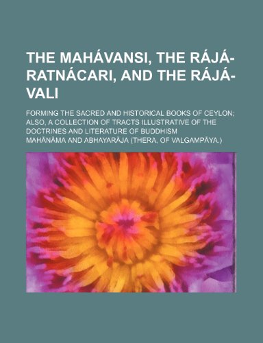 9781236364579: The Mahavansi, the Raja-Ratnacari, and the Raja-Vali; Forming the Sacred and Historical Books of Ceylon Also, a Collection of Tracts Illustrative of T