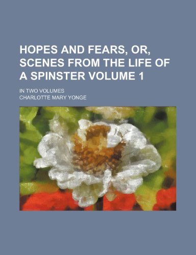 Hopes and Fears, or, Scenes from the Life of a Spinster Volume 1; in two volumes (9781236364654) by Yonge, Charlotte Mary