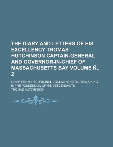 The Diary and Letters of His Excellency Thomas Hutchinson Captain-General and Governor-In-Chief of Massachusetts Bay Volume N . 2; Comp. from the Orig (9781236364920) by Hutchinson, Thomas