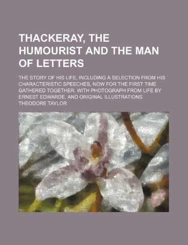 Thackeray, the humourist and the man of letters; The story of his life, including a selection from his characteristic speeches, now for the first time ... by Ernest Edwarde, and original illustrations (9781236365811) by Taylor, Theodore