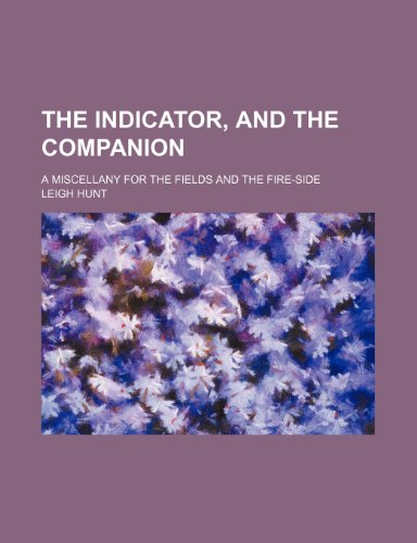 The Indicator, and the Companion; a miscellany for the fields and the fire-side (9781236367754) by Hunt, Leigh