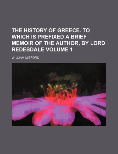 The history of Greece. To which is prefixed a brief memoir of the author, by lord Redesdale Volume 1 (9781236368829) by William Mitford