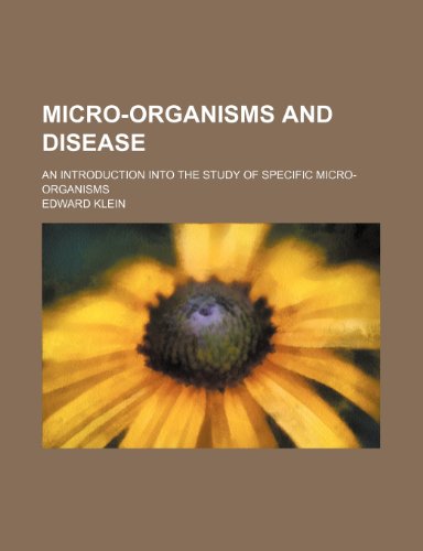 Micro-organisms and disease; an introduction into the study of specific micro-organisms (9781236375025) by Klein, Edward