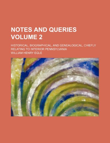 Notes and queries Volume 2 ; Historical, biographical, and genealogical, chiefly relating to Interior Pennsylvania (9781236377289) by Egle, William Henry