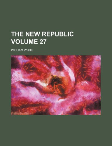 The New republic Volume 27 (9781236379047) by White, William