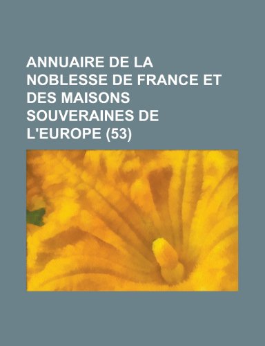 Annuaire de La Noblesse de France Et Des Maisons Souveraines de L'Europe (53 ) (9781236379788) by Office, United States Bureau Of; Anonymous