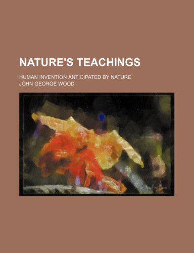 Nature's teachings; human invention anticipated by nature (9781236382399) by Wood, John George