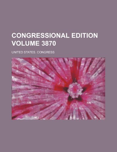 Congressional edition Volume 3870 (9781236383105) by Congress, United States.