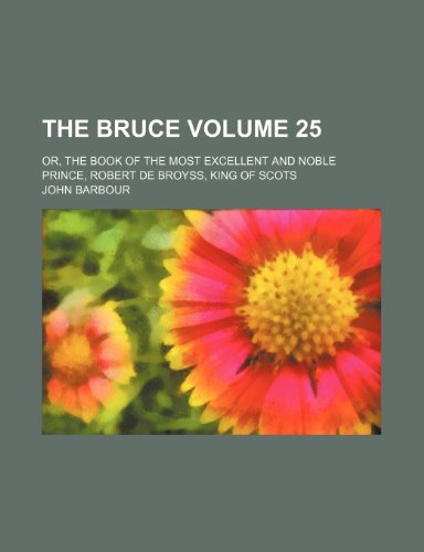 The Bruce Volume 25; or, The book of the most excellent and noble prince, Robert de Broyss, king of Scots (9781236386311) by Barbour, John