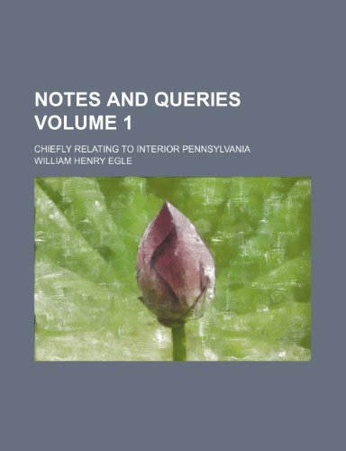 Notes and queries Volume 1; Chiefly relating to Interior Pennsylvania (9781236386465) by Egle, William Henry