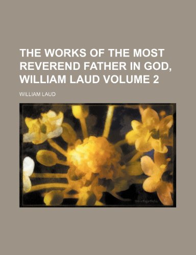 The works of the most reverend father in God, William Laud Volume 2 (9781236387547) by Laud, William