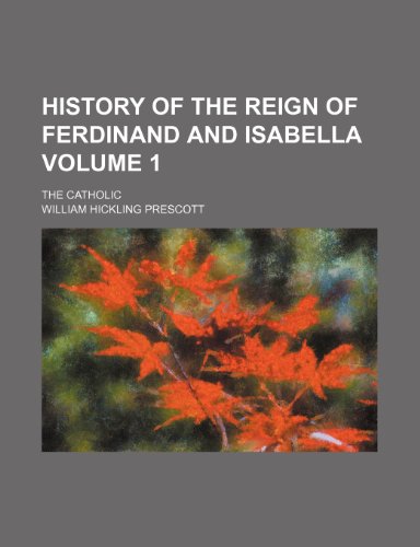 History of the reign of Ferdinand and Isabella Volume 1 ; the Catholic (9781236387677) by Prescott, William Hickling