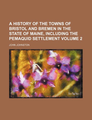 9781236387721: A history of the towns of Bristol and Bremen in the state of Maine, including the Pemaquid settlement Volume 2