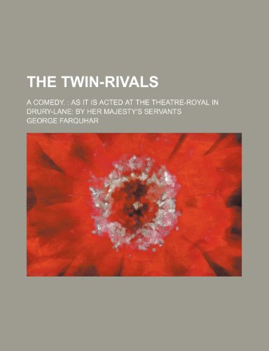 The twin-rivals; A comedy. As it is acted at the Theatre-Royal in Drury-Lane by her Majesty's servants (9781236389084) by Farquhar, George