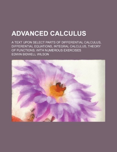 9781236391254: Advanced calculus; a text upon select parts of differential calculus, differential equations, integral calculus, theory of functions with numerous exercises