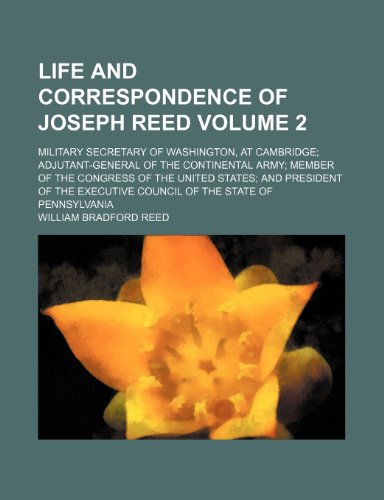 Life and correspondence of Joseph Reed Volume 2 ; military secretary of Washington, at Cambridge adjutant-general of the Continental army member of ... council of the state of Pennsylvania (9781236392244) by Reed, William Bradford