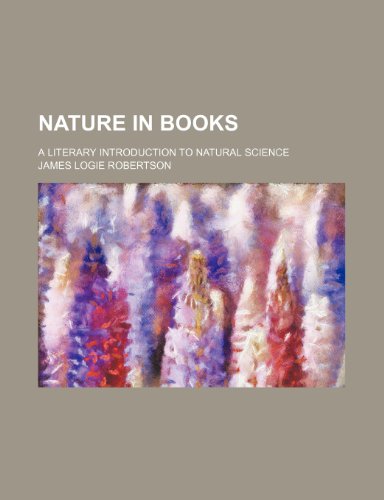 Nature in books; a literary introduction to natural science (9781236393128) by Robertson, James Logie
