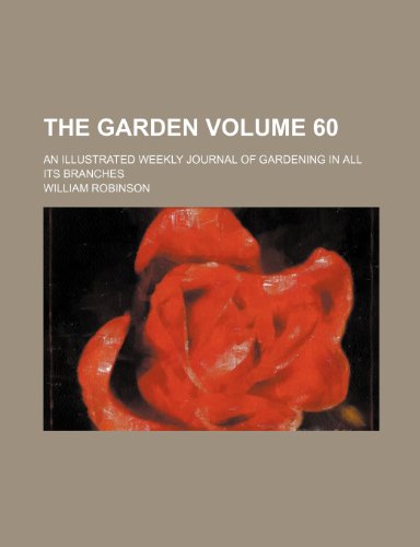 The Garden Volume 60 ; an illustrated weekly journal of gardening in all its branches (9781236393425) by Robinson, William