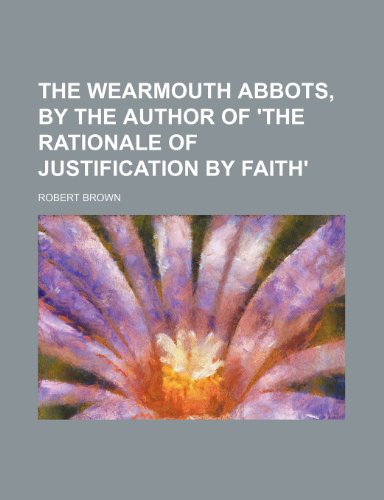The Wearmouth abbots, by the author of 'The rationale of justification by faith' (9781236394231) by Robert Brown