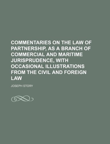 Commentaries on the Law of Partnership, as a branch of commercial and maritime Jurisprudence, with occasional illustrations from the civil and foreign Law (9781236394804) by Story, Joseph