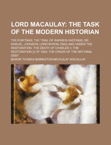 Lord Macaulay; The task of the modern historian. The Puritans The trial of Warren Hastings Dr. Samuel Johnson Lord Byron England under the ... [!] of 1688 The origin of the national debt (9781236396792) by Thomas Babington Macaulay