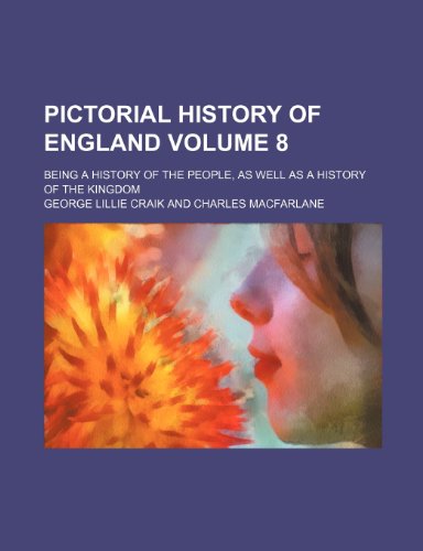 Pictorial history of England Volume 8 ; being a history of the people, as well as a history of the kingdom (9781236396914) by Craik, George Lillie