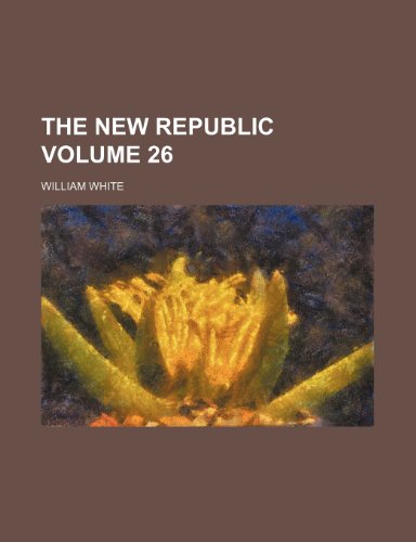 The New republic Volume 26 (9781236396921) by White, William