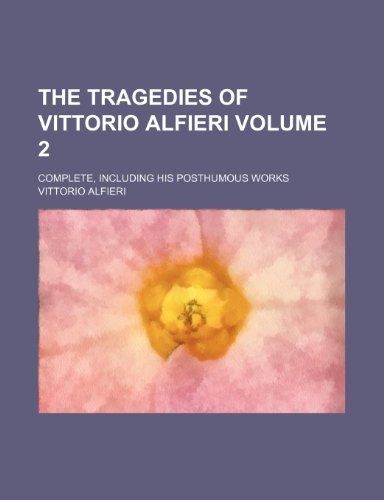 The tragedies of Vittorio Alfieri Volume 2 ; complete, including his posthumous works (9781236398963) by Alfieri, Vittorio
