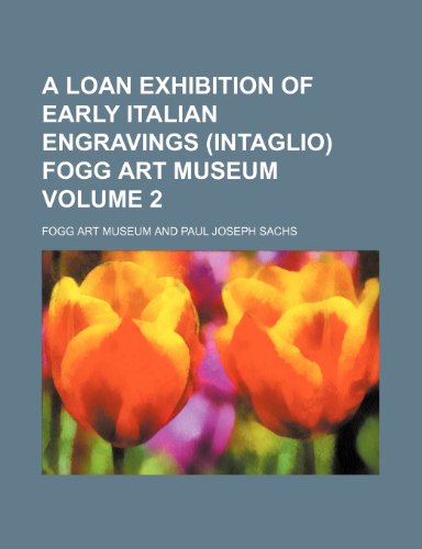 A loan exhibition of early Italian engravings (intaglio) Fogg Art Museum Volume 2 (9781236400284) by Museum, Fogg Art