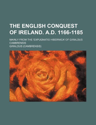 9781236401199: The English conquest of Ireland. A.D. 1166-1185; Mainly from the 'Expugnatio hibernica' of Giraldus Cambrensis