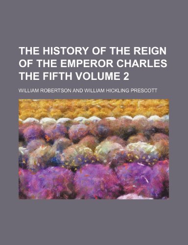 The history of the reign of the emperor Charles the Fifth Volume 2 (9781236401656) by William Robertson