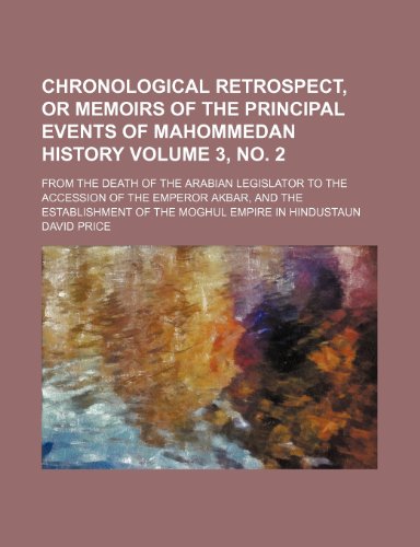 Chronological retrospect, or memoirs of the principal events of Mahommedan history Volume 3, no. 2; from the death of the Arabian legislator to the ... of the Moghul empire in Hindustaun (9781236405968) by Price, David