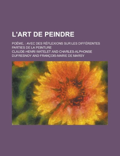 L'Art de Peindre; Poeme,: Avec Des Reflexions Sur Les Differentes Parties de La Peinture (9781236406866) by Office, United States Bureau Of; Watelet, Claude-Henri