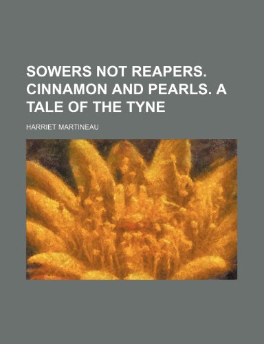 Sowers not reapers. Cinnamon and pearls. A tale of the Tyne (9781236408280) by Martineau, Harriet