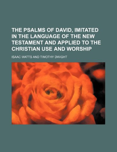 The Psalms of David, imitated in the language of the New Testament and applied to the Christian use and worship (9781236408303) by Watts, Isaac