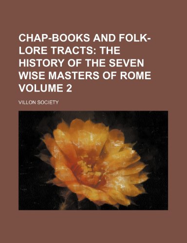 Chap-books and Folk-lore Tracts Volume 2; The history of the seven wise masters of Rome (9781236408792) by Society, Villon