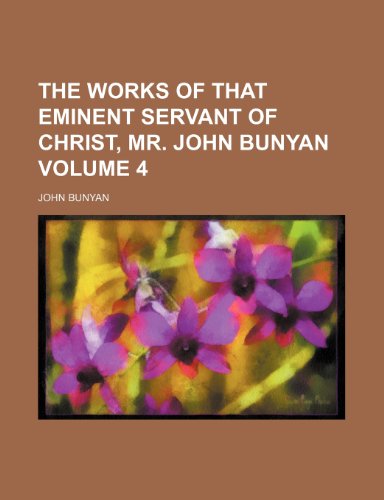 The works of that eminent servant of Christ, Mr. John Bunyan Volume 4 (9781236415660) by Bunyan, John