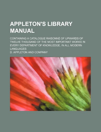 9781236416186: Appleton's library manual; containing a catalogue raisonn of upwards of twelve thousand of the most important works in every department of knowledge, in all modern languages