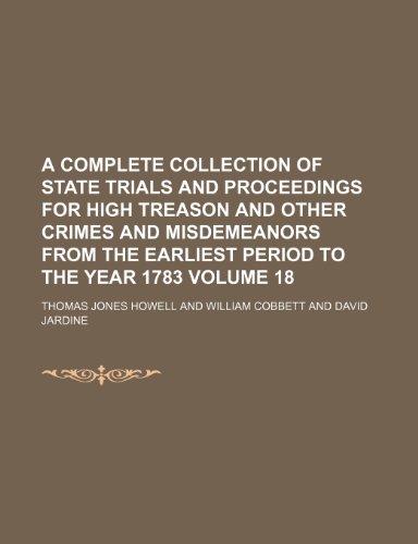 A complete collection of state trials and proceedings for high treason and other crimes and misdemeanors from the earliest period to the year 1783 Volume 18 (9781236418746) by Howell, Thomas Jones