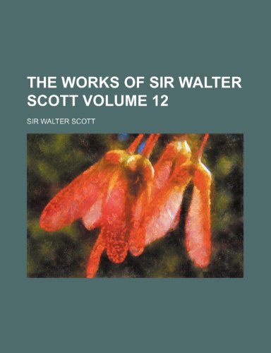 The Works of Sir Walter Scott Volume 12 (9781236422095) by Walter Scott,Sir Walter Scott