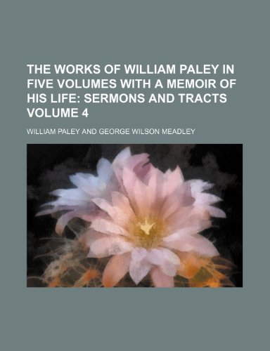 9781236425454: The Works of William Paley in Five Volumes with a Memoir of His Life Volume 4; Sermons and tracts