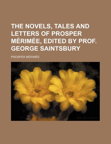 The Novels, Tales and Letters of Prosper Merimee, Edited by Prof. George Saintsbury (9781236426321) by M. Rim E., Prosper; Merimee, Prosper