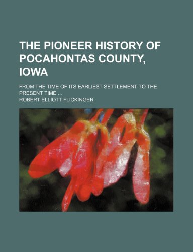9781236427403: The pioneer history of Pocahontas County, Iowa; from the time of its earliest settlement to the present time