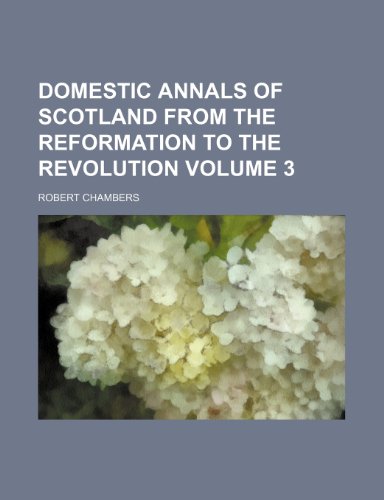 9781236427618: Domestic Annals of Scotland from the Reformation to the Revolution Volume 3