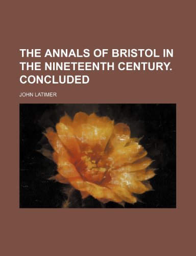 Beispielbild fr The annals of Bristol in the nineteenth century. Concluded zum Verkauf von WorldofBooks