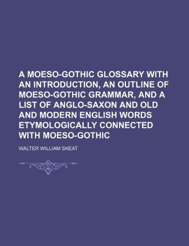 A moeso-gothic glossary with an introduction, an outline of moeso-gothic grammar, and a list of anglo-saxon and old and modern english words etymologically connected with moeso-gothic (9781236429049) by Skeat, Walter William