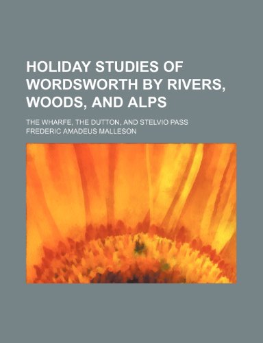 Holiday studies of Wordsworth by rivers, woods, and Alps; The Wharfe, the Dutton, and Stelvio pass (9781236431813) by Malleson, Frederic Amadeus